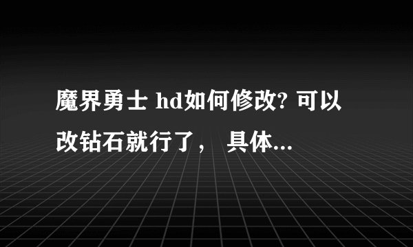 魔界勇士 hd如何修改? 可以改钻石就行了， 具体点，我是ios5.0.1越狱