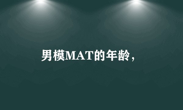 男模MAT的年龄，