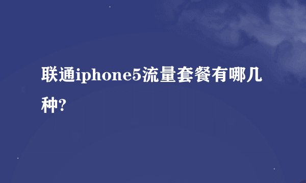 联通iphone5流量套餐有哪几种?