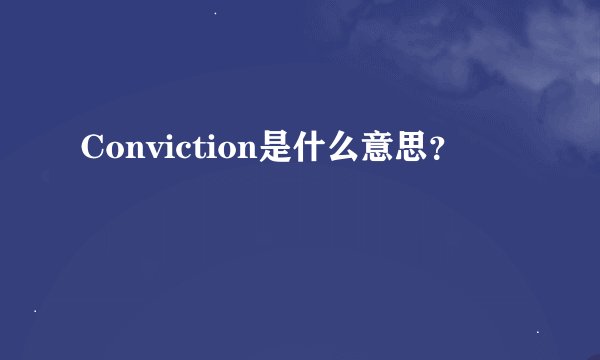 Conviction是什么意思？