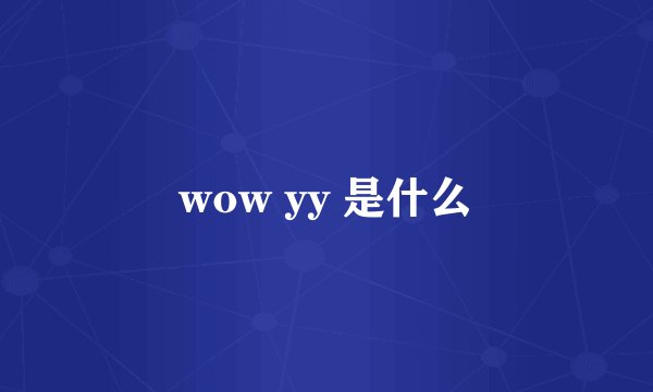 wow yy 是什么