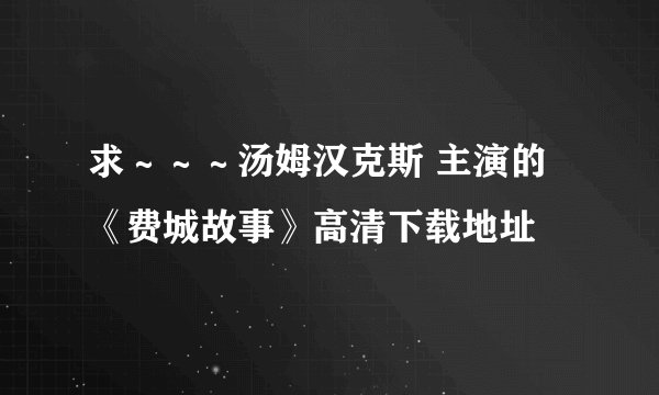 求～～～汤姆汉克斯 主演的《费城故事》高清下载地址
