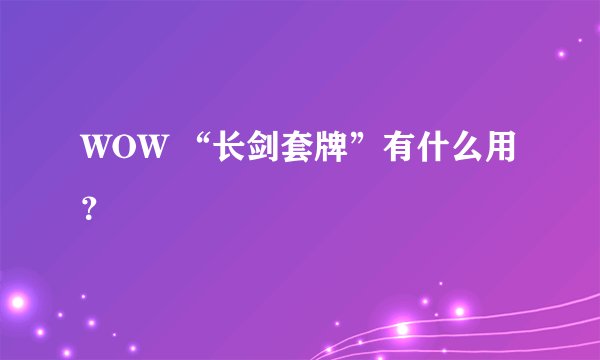 WOW “长剑套牌”有什么用？