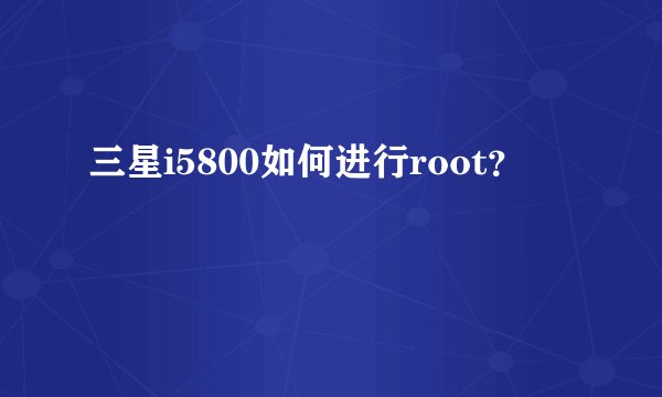 三星i5800如何进行root？