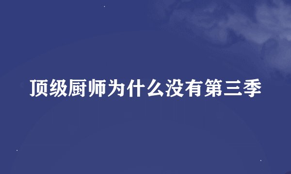 顶级厨师为什么没有第三季