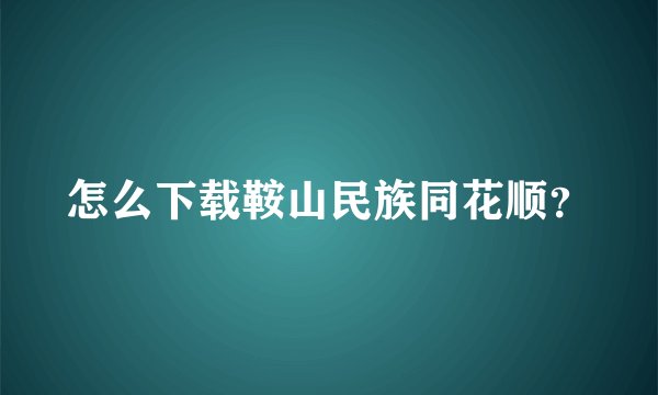 怎么下载鞍山民族同花顺？