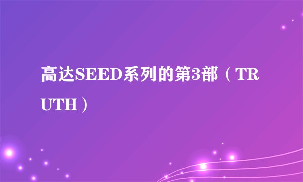 高达SEED系列的第3部（TRUTH）