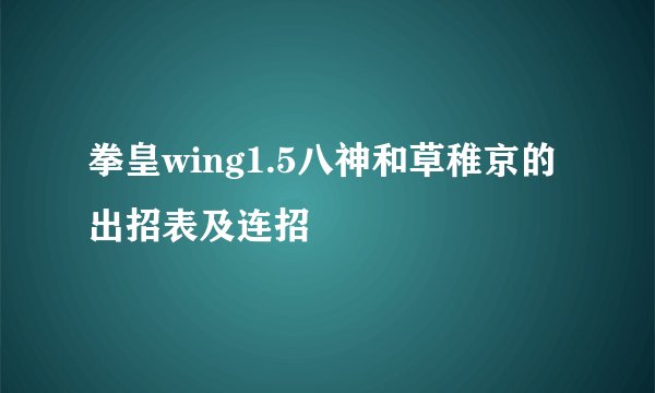 拳皇wing1.5八神和草稚京的出招表及连招