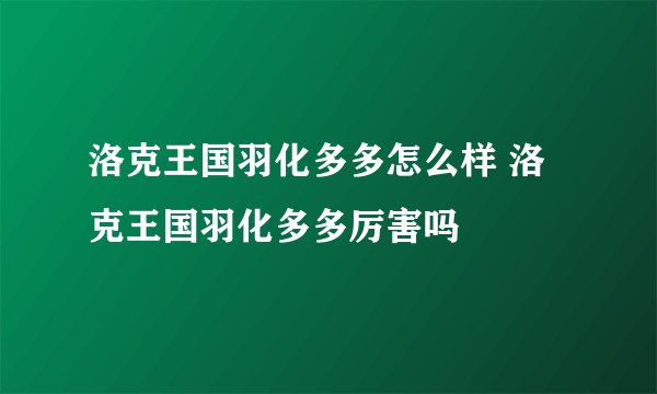 洛克王国羽化多多怎么样 洛克王国羽化多多厉害吗
