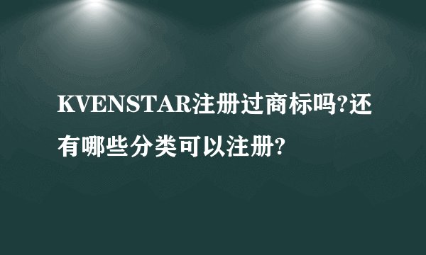 KVENSTAR注册过商标吗?还有哪些分类可以注册?