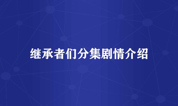 继承者们分集剧情介绍