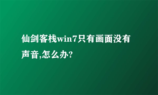 仙剑客栈win7只有画面没有声音,怎么办?