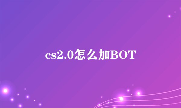 cs2.0怎么加BOT