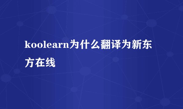 koolearn为什么翻译为新东方在线