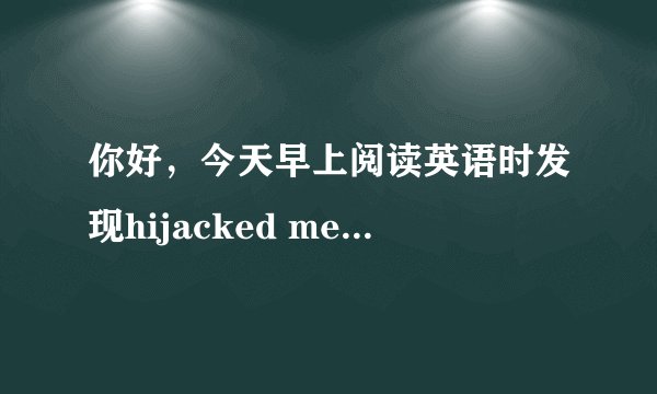 你好，今天早上阅读英语时发现hijacked media,earned media,owned m