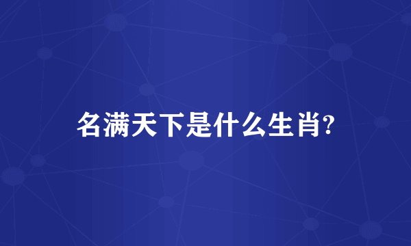 名满天下是什么生肖?