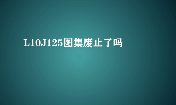 L10J125图集废止了吗