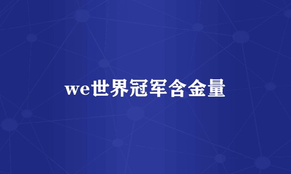 we世界冠军含金量
