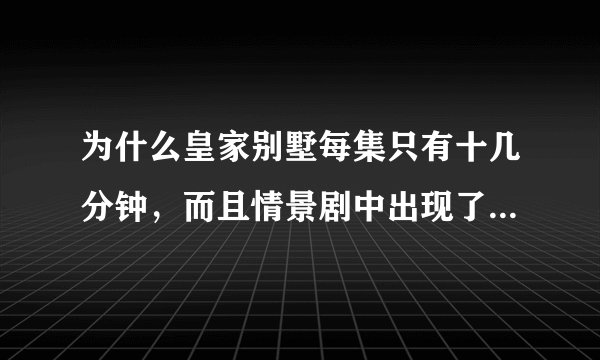为什么皇家别墅每集只有十几分钟，而且情景剧中出现了EXO，可却不是和温流他们一起的