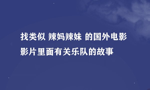 找类似 辣妈辣妹 的国外电影 影片里面有关乐队的故事