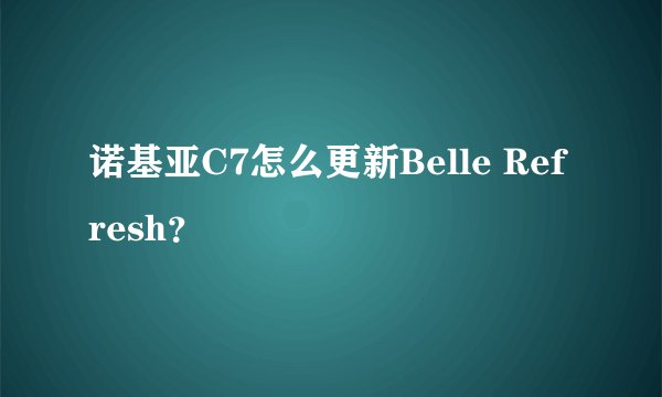 诺基亚C7怎么更新Belle Refresh？