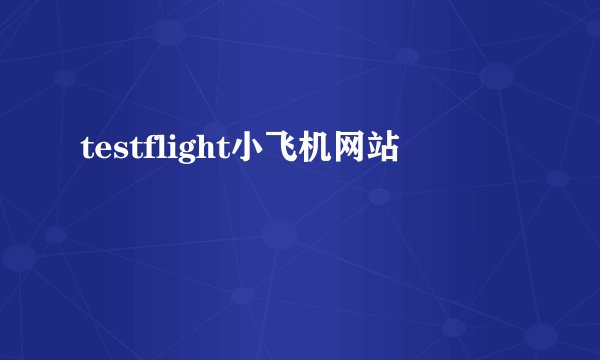 testflight小飞机网站