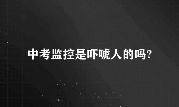 中考监控是吓唬人的吗?