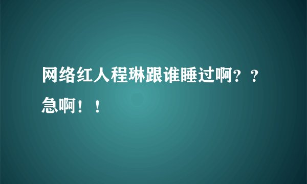网络红人程琳跟谁睡过啊？？急啊！！