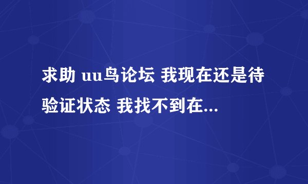 求助 uu鸟论坛 我现在还是待验证状态 我找不到在哪重新发送验证邮件