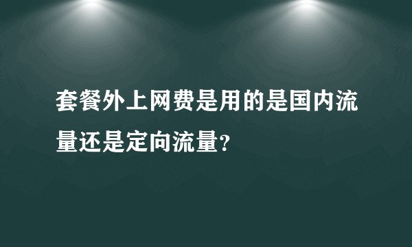 套餐外上网费是用的是国内流量还是定向流量？