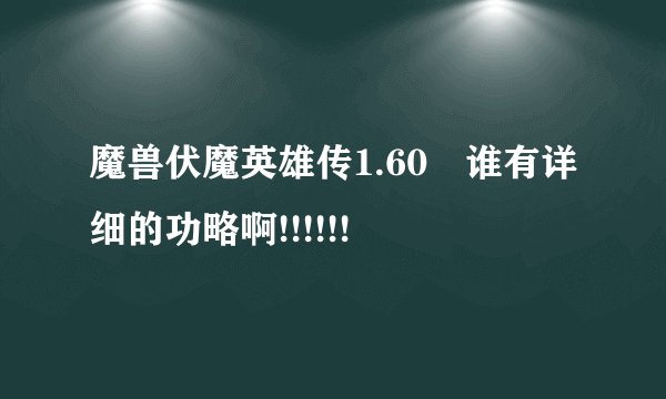 魔兽伏魔英雄传1.60 谁有详细的功略啊!!!!!!