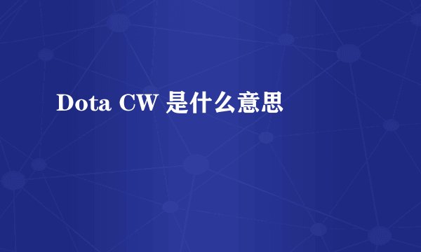 Dota CW 是什么意思