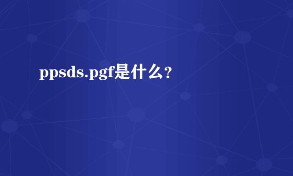 ppsds.pgf是什么？