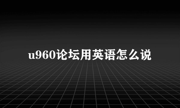 u960论坛用英语怎么说