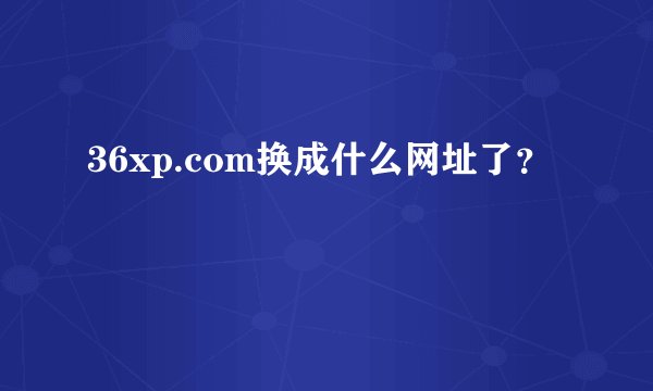 36xp.com换成什么网址了？