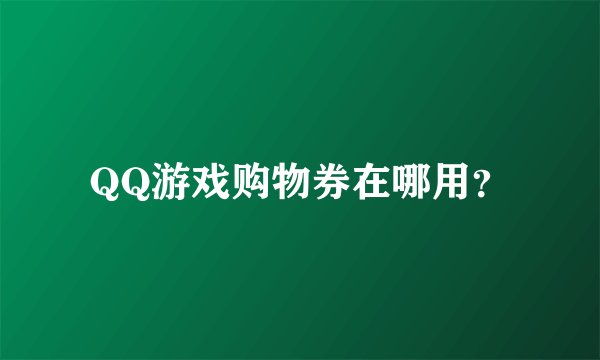 QQ游戏购物券在哪用？