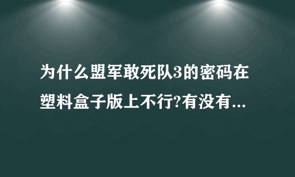 为什么盟军敢死队3的密码在塑料盒子版上不行?有没有其他密码