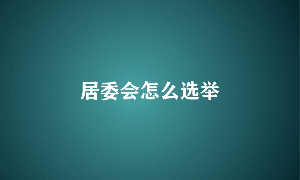 居委会怎么选举