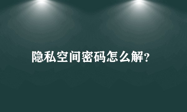 隐私空间密码怎么解？