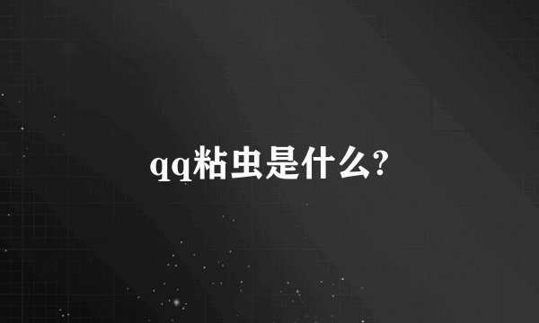 qq粘虫是什么?