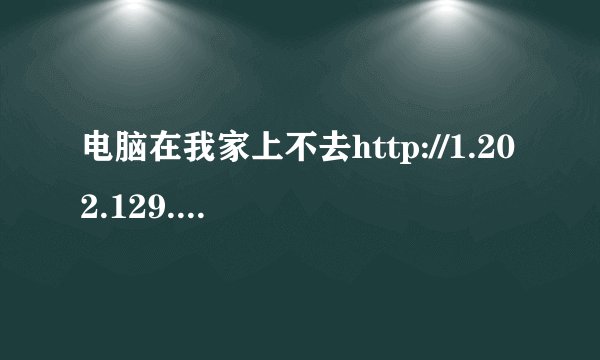电脑在我家上不去http://1.202.129.170:90/mh/，把这台电脑拿到别人家就上去这个网站了？