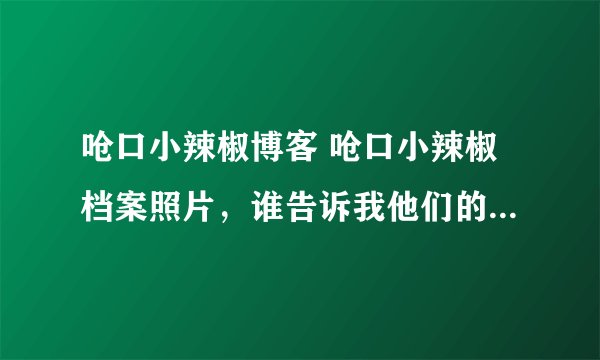 呛口小辣椒博客 呛口小辣椒档案照片，谁告诉我他们的blog地址啊：）
