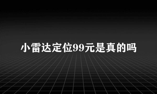 小雷达定位99元是真的吗