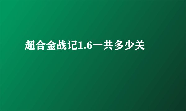 超合金战记1.6一共多少关