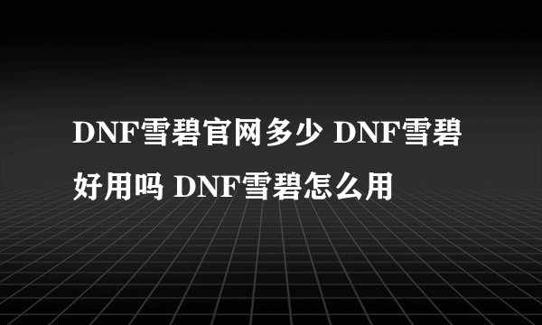 DNF雪碧官网多少 DNF雪碧好用吗 DNF雪碧怎么用