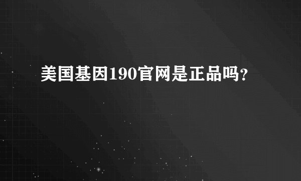 美国基因190官网是正品吗？