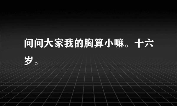 问问大家我的胸算小嘛。十六岁。