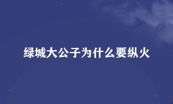 绿城大公子为什么要纵火