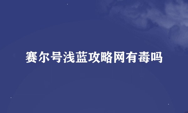 赛尔号浅蓝攻略网有毒吗