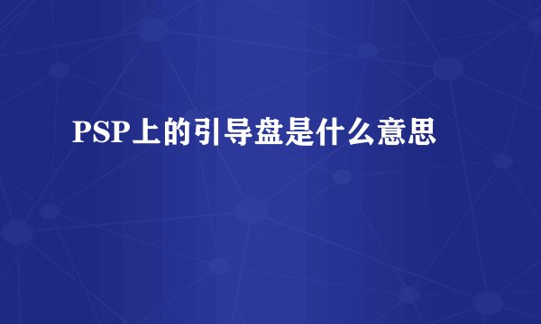 PSP上的引导盘是什么意思
